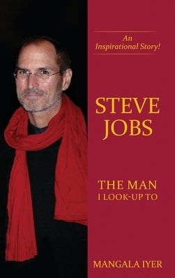 Steve Jobs - The Man I Look-Up To by Mangala Iyer