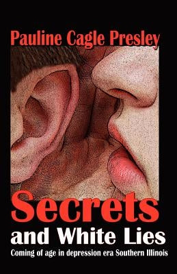 Secrets and White Lies: Coming of age in depression era Southern Illinois by Presley, Pauline Cagle