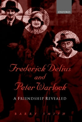 Frederick Delius and Peter Warlock: A Friendship Revealed by Delius, Frederick