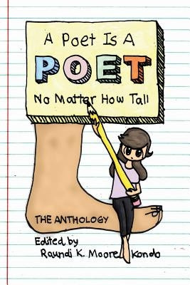 A Poet Is A Poet No Matter How Tall: Poems by poets of all shapes and sizes by Moore-Kondo, Raundi K.