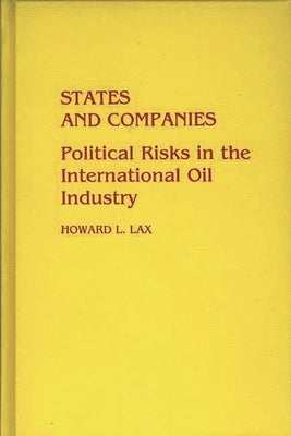 States and Companies: Political Risks in the International Oil Industry by Lax, Howard