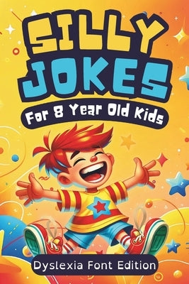 Silly Jokes For 8 Year Olds (Dyslexia Font Edition): 300+ of Funny, Kid-Approved Jokes for Hours of Laughter and Reading Fun by Cursive, Kids