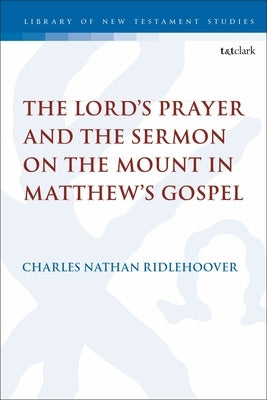 The Lord's Prayer and the Sermon on the Mount in Matthew's Gospel by Ridlehoover, Charles Nathan