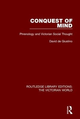 Conquest of Mind: Phrenology and Victorian Social Thought by Giustino, David De