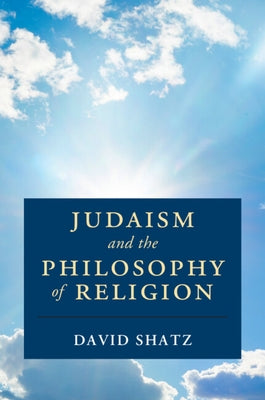 Judaism and the Philosophy of Religion by Shatz, David