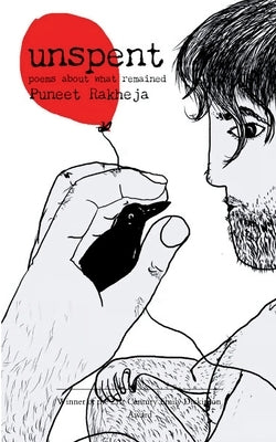 Unspent Poems about what remained by Rakheja, Puneet