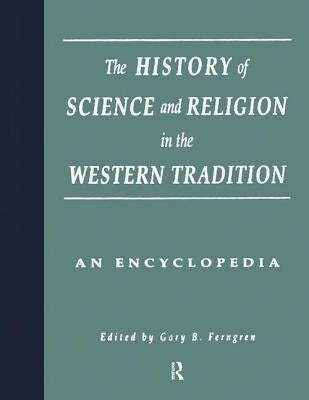 The History of Science and Religion in the Western Tradition: An Encyclopedia by Ferngren, Gary B.