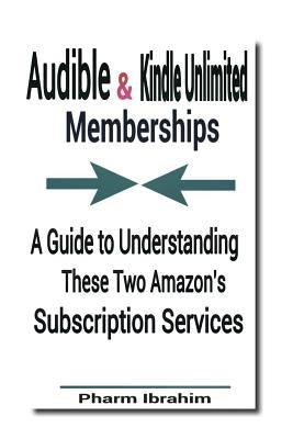 Audible & Kindle Unlimited Memberships: A Guide to Understanding These Two Amazon's Subscription Services by Pharm Ibrahim