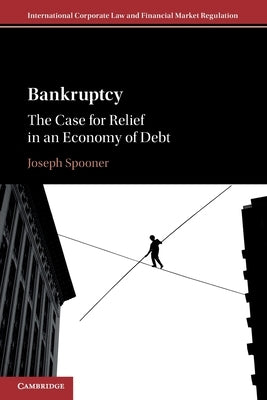 Bankruptcy: The Case for Relief in an Economy of Debt by Spooner, Joseph