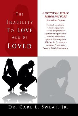 The Inability To Love And Be Loved by Sweat, Carl L., Jr.