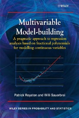 Multivariable Model - Building: A Pragmatic Approach to Regression Anaylsis Based on Fractional Polynomials for Modelling Continuous Variables by Royston, Patrick