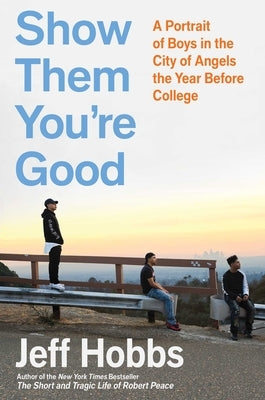 Show Them You're Good: A Portrait of Boys in the City of Angels the Year Before College by Hobbs, Jeff