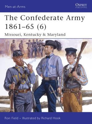 The Confederate Army 1861-65 (6): Missouri, Kentucky & Maryland by Field, Ron
