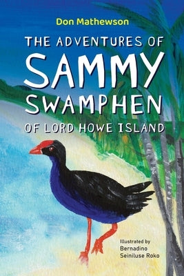 The Adventures of Sammy Swamphen of Lord Howe Island by Mathewson, Don