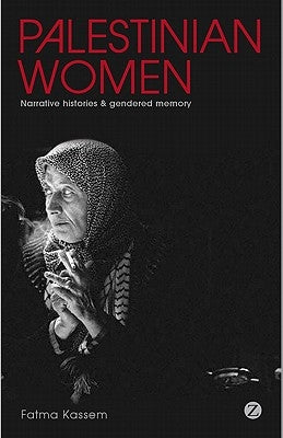 Palestinian Women: Narrative Histories and Gendered Memory by Kassem, Fatma