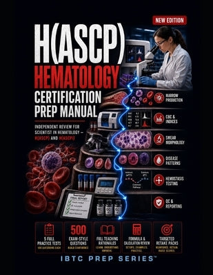Hematology Certification Prep Manual: Independent Review for Scientist in Hematology H(ASCP) and H(ASCPi) with Five Practice Tests, 650 Questions, Det by Series(tm), Ibtc Prep