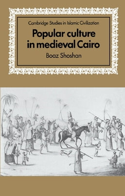 Popular Culture in Medieval Cairo by Shoshan, Boaz