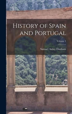History of Spain and Portugal; Volume 1 by Dunham, Samuel Astley