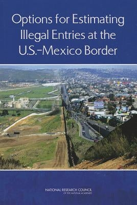 Options for Estimating Illegal Entries at the U.S.-Mexico Border by National Research Council