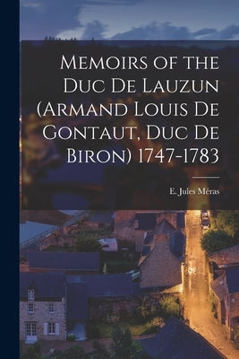 Memoirs of the Duc de Lauzun (Armand Louis de Gontaut, duc de Biron) 1747-1783 by Méras, E. Jules