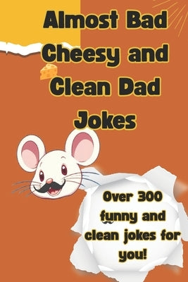 Almost Bad Cheesy and Clean Dad Jokes: More chuckles per mile as these clean and short jabby jokes will keep you on a roll. Almost bad jokes with a li by Press, Wave One
