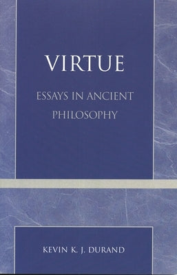 Virtue: Essays in Ancient Philosophy by Durand, Kevin K. J.