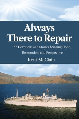 Always There To Repair: 52 Devotionals and Stories bringing Hope, Restoration, and Perspective by McClain, Kent