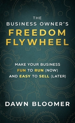The Business Owner's Freedom Flywheel by Bloomer, Dawn