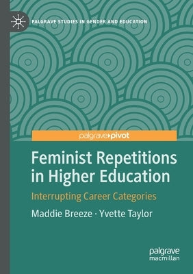 Feminist Repetitions in Higher Education: Interrupting Career Categories by Breeze, Maddie