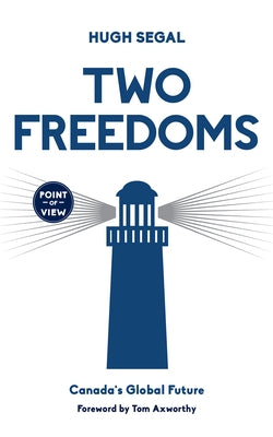 Two Freedoms: Canada's Global Future by Segal, Hugh