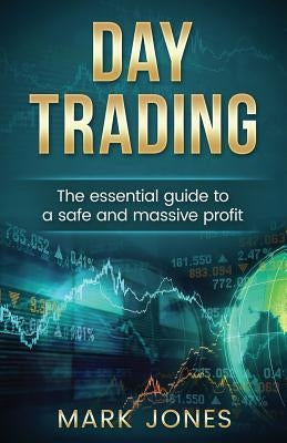Day trading: The Essential Guide to a Safe and Massive Profit by Jones, Mark