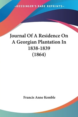 Journal Of A Residence On A Georgian Plantation In 1838-1839 (1864) by Kemble, Francis Anne