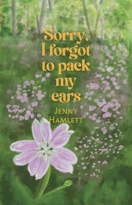 Sorry, I forgot to pack my ears by Hamlett, Jenny