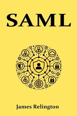 Saml: All you need to know about SAML in identity management by Relington, James