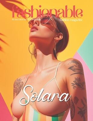 Fashionable Magazine: Solara - Where the Sun Kisses the Skin and Style Flows Freely: A Celebration of Free-Spirited Beauty, Sunlit Fashion, and the Ef by Mahrous, Beshoy Shenouda