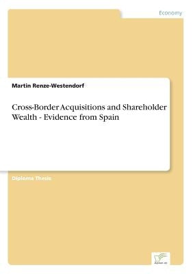 Cross-Border Acquisitions and Shareholder Wealth - Evidence from Spain by Renze-Westendorf, Martin