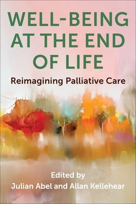 Well-Being at the End of Life: Reimagining Palliative Care by Abel, Julian