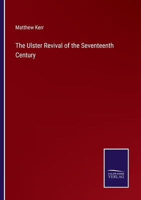 The Ulster Revival of the Seventeenth Century by Kerr, Matthew