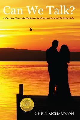 Can We Talk?: A Journey Towards Having a Healthy and Lasting Relationship by Richardson, Chris