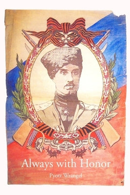 Always with Honor: The Memoirs of General Wrangel by Wrangel, Pyotr