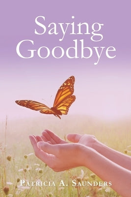 Saying Goodbye by Saunders, Patricia A.