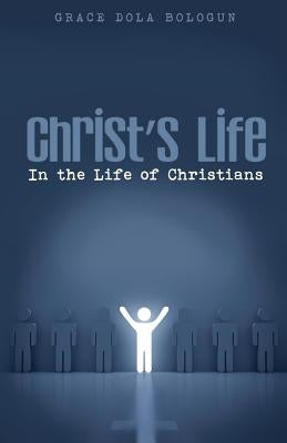 Christ's Life in the Life of Christians by Balogun, Grace Dola
