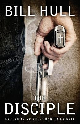 The Disciple: Better To Do Evil Than To Be Evil by Hull, Bill