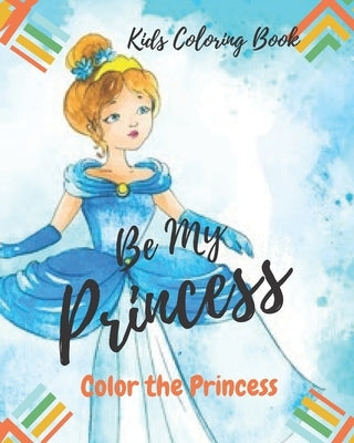 Be My Princess: Kids Coloring Book: Coloring book for kids, color your princess, kids coloring book, how to color and draw human. by Raflin, Rasha
