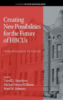 Creating New Possibilities for the Future of HBCUs: From Research to Praxis by Strayhorn, Terrell L.