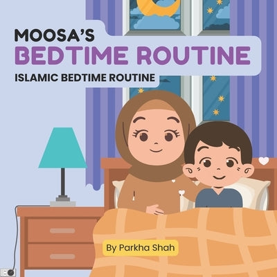 Moosa's Bedtime Routine: An Islamic Bedtime Routine for children ages 2-5 by Shah, Parkha