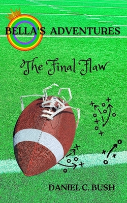 Bella's Adventures: The Final Flaw by Bush, Daniel C.