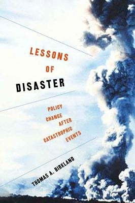 Lessons of Disaster: Policy Change After Catastrophic Events by Birkland, Thomas a.