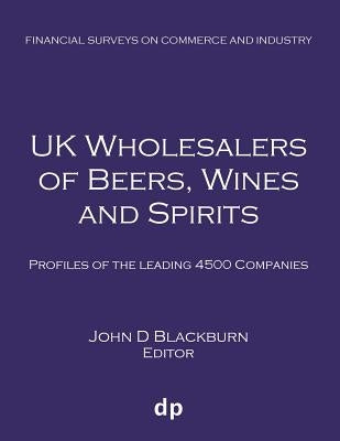 UK Wholesalers of Beers, Wines and Spirits: Profiles of the leading 4500 companies by Blackburn, John D.