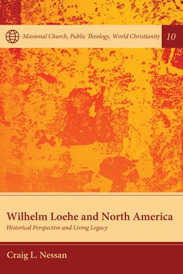 Wilhelm Loehe and North America: Historical Perspective and Living Legacy by Nessan, Craig L.